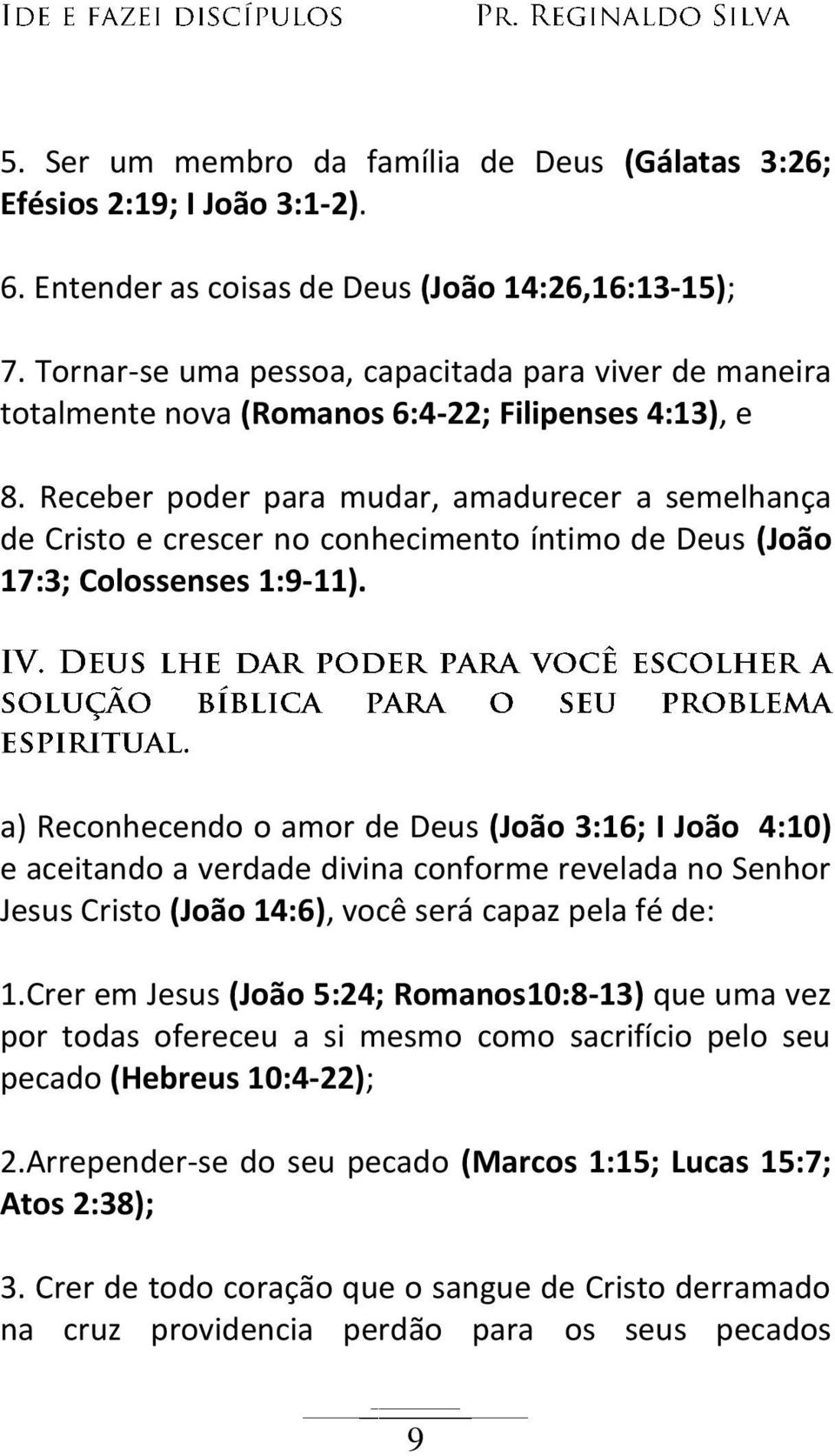 Receber poder para mudar, amadurecer a semelhança de Cristo e crescer no conhecimento íntimo de Deus (João 17:3; Colossenses 1:9-11).