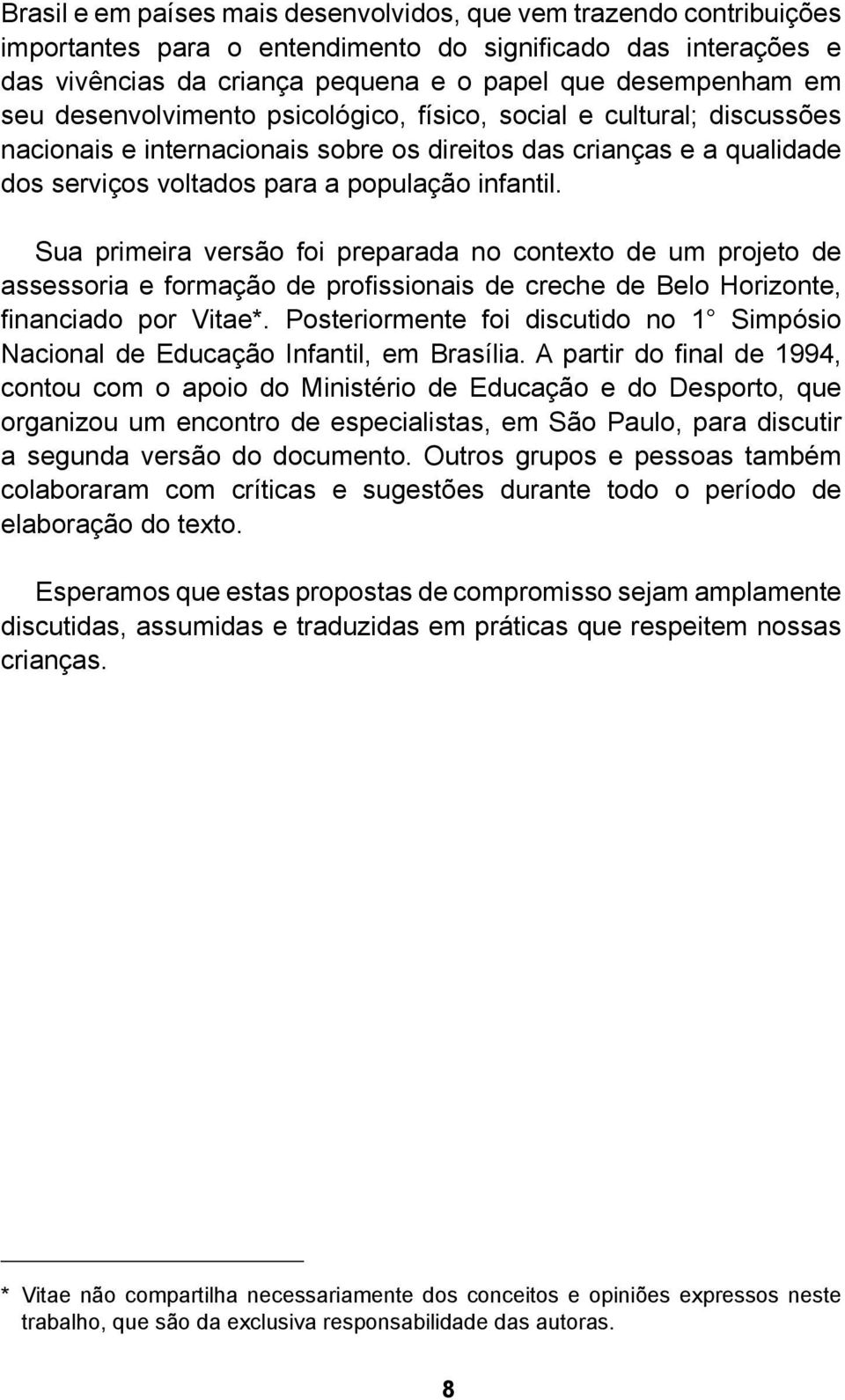 Sua primeira versão foi preparada no contexto de um projeto de assessoria e formação de profissionais de creche de Belo Horizonte, financiado por Vitae*.