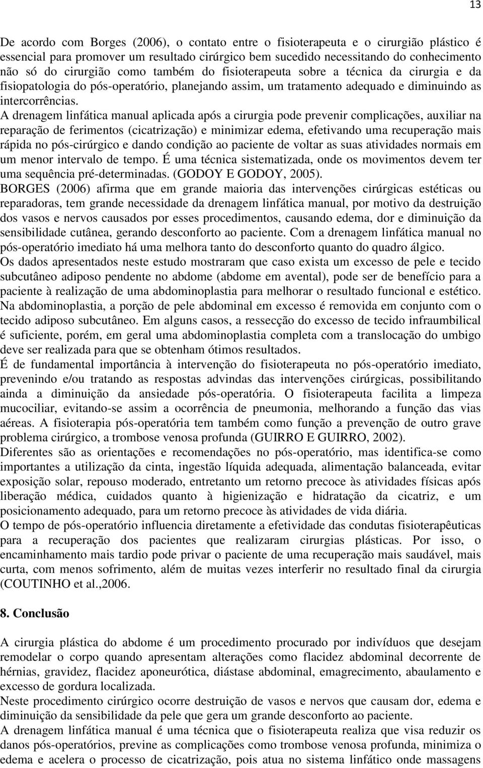 A drenagem linfática manual aplicada após a cirurgia pode prevenir complicações, auxiliar na reparação de ferimentos (cicatrização) e minimizar edema, efetivando uma recuperação mais rápida no