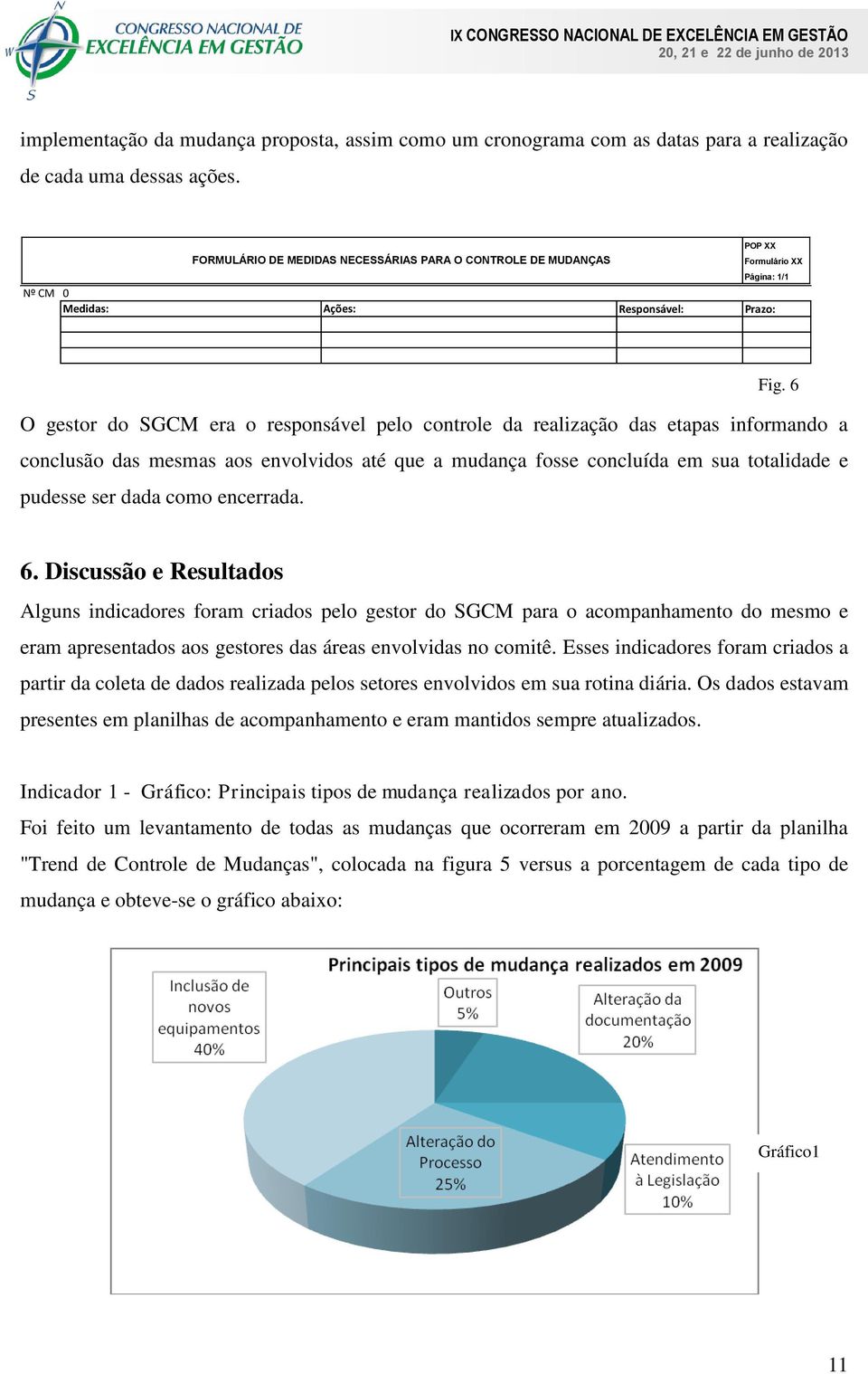 realização das etapas informando a conclusão das mesmas aos envolvidos até que a mudança fosse concluída em sua totalidade e pudesse ser dada como encerrada. Fig. 6 6.