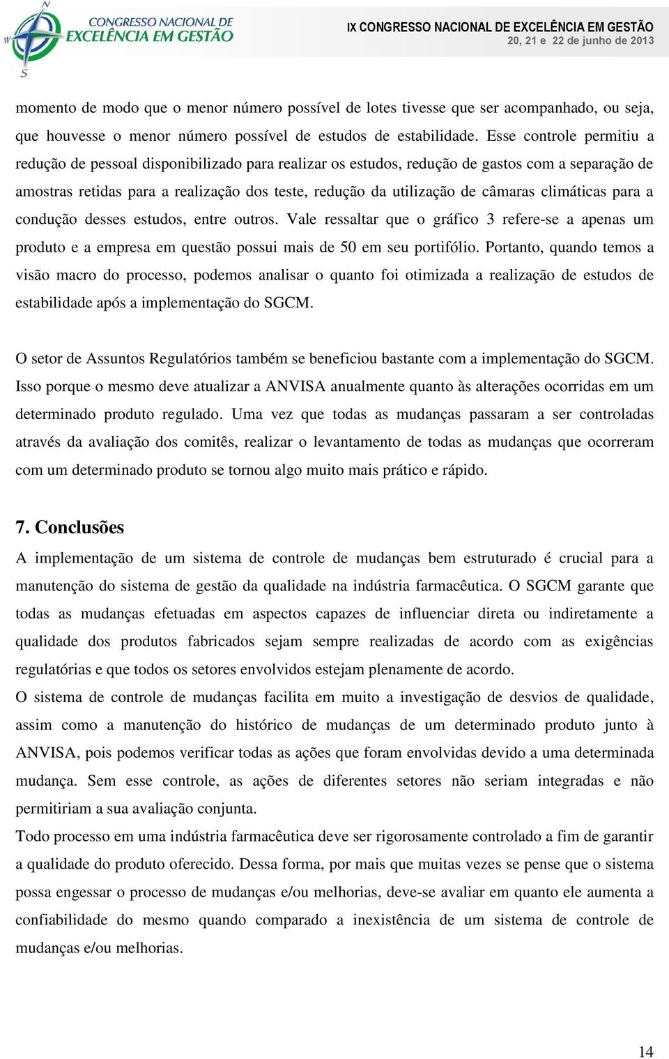 câmaras climáticas para a condução desses estudos, entre outros. Vale ressaltar que o gráfico 3 refere-se a apenas um produto e a empresa em questão possui mais de 50 em seu portifólio.