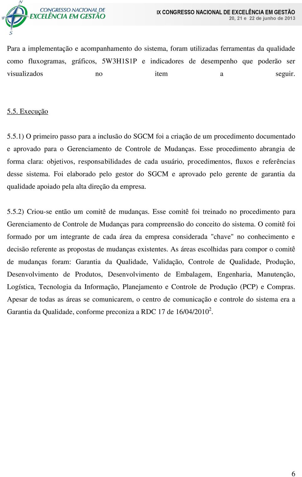 Esse procedimento abrangia de forma clara: objetivos, responsabilidades de cada usuário, procedimentos, fluxos e referências desse sistema.