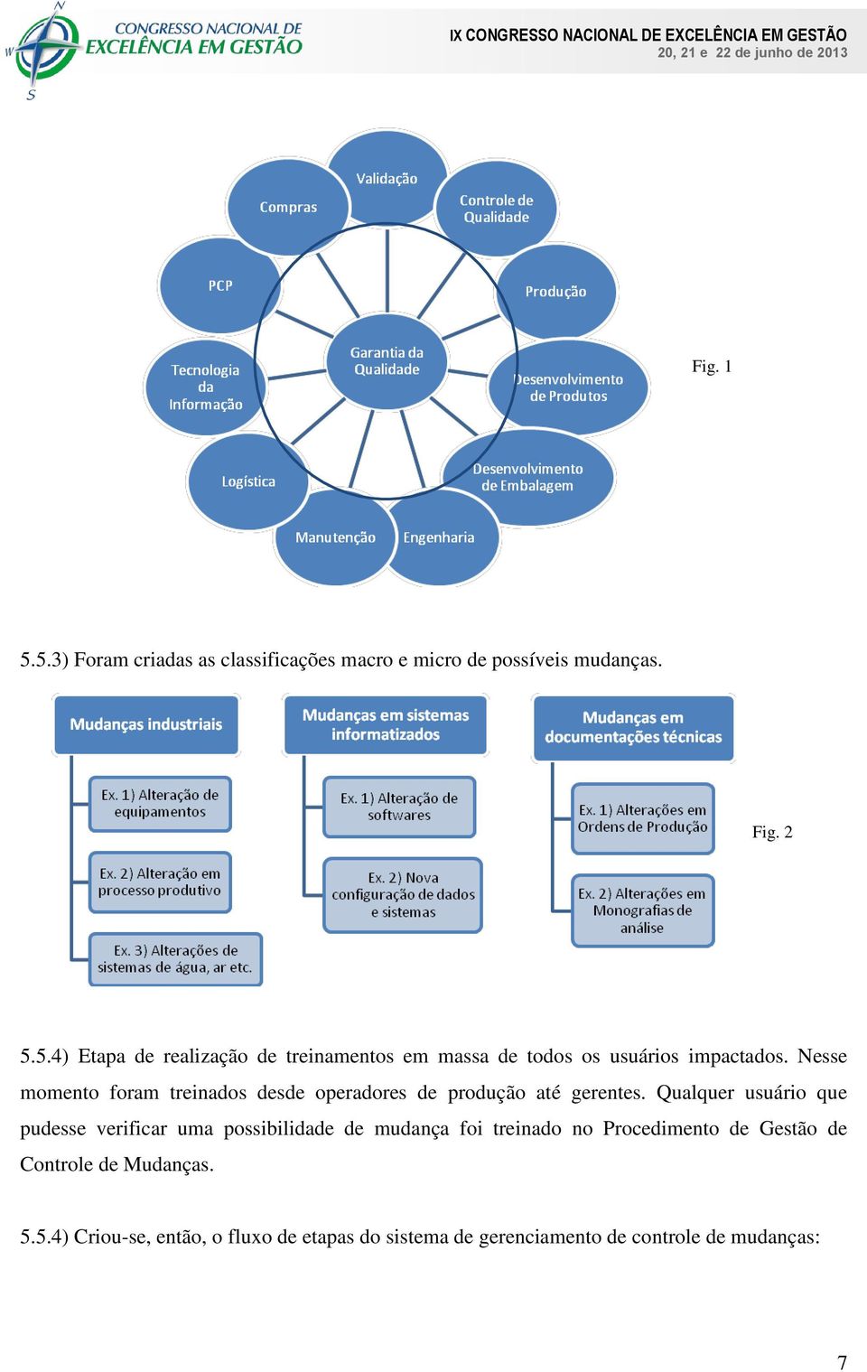 Qualquer usuário que pudesse verificar uma possibilidade de mudança foi treinado no Procedimento de Gestão de Controle