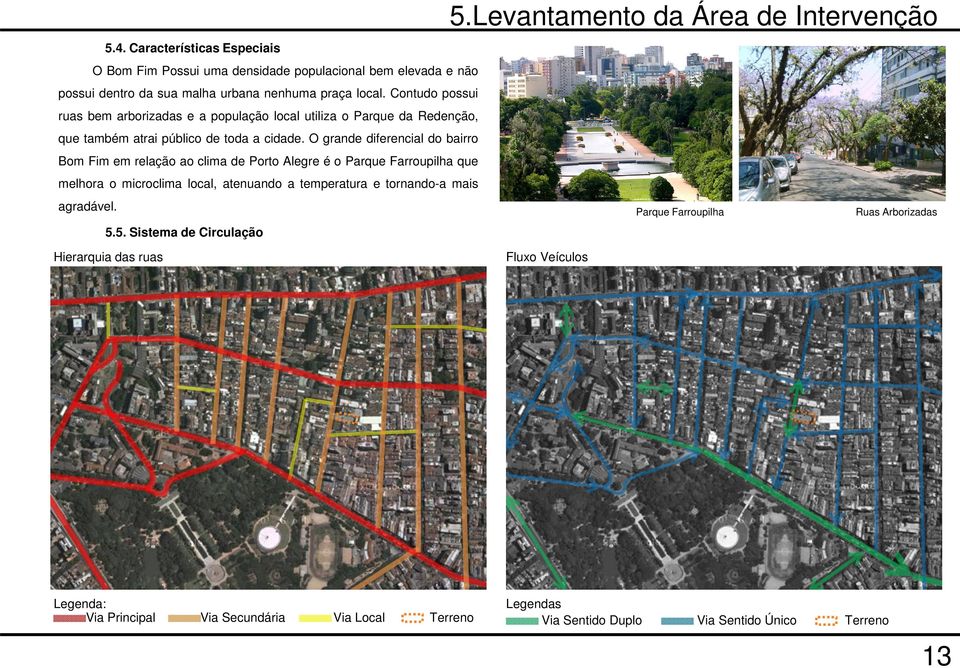 O grande diferencial do bairro Bom Fim em relação ao clima de Porto Alegre é o Parque Farroupilha que melhora o microclima local, atenuando a temperatura e tornando-a mais