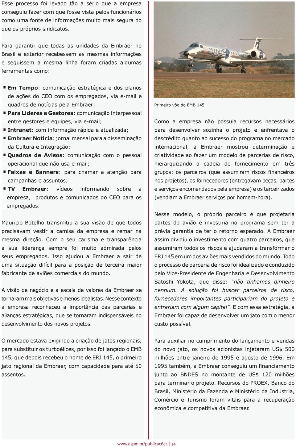 Em Tempo: comunicação estratégica e dos planos nnde ações do CEO com os empregados, via e-mail e nnquadros de notícias pela Embraer;.