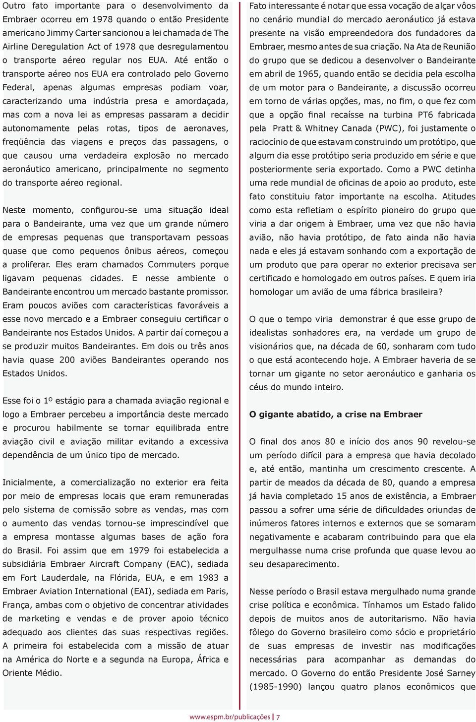 Até então o transporte aéreo nos EUA era controlado pelo Governo Federal, apenas algumas empresas podiam voar, caracterizando uma indústria presa e amordaçada, mas com a nova lei as empresas passaram