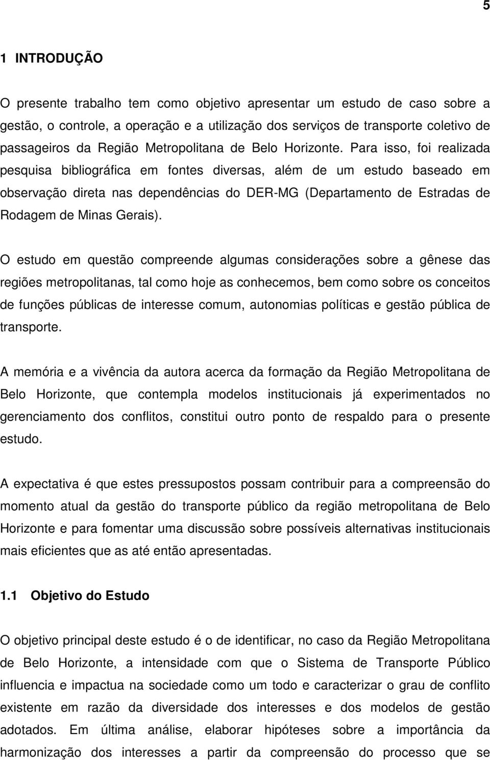 Para isso, foi realizada pesquisa bibliográfica em fontes diversas, além de um estudo baseado em observação direta nas dependências do DER-MG (Departamento de Estradas de Rodagem de Minas Gerais).