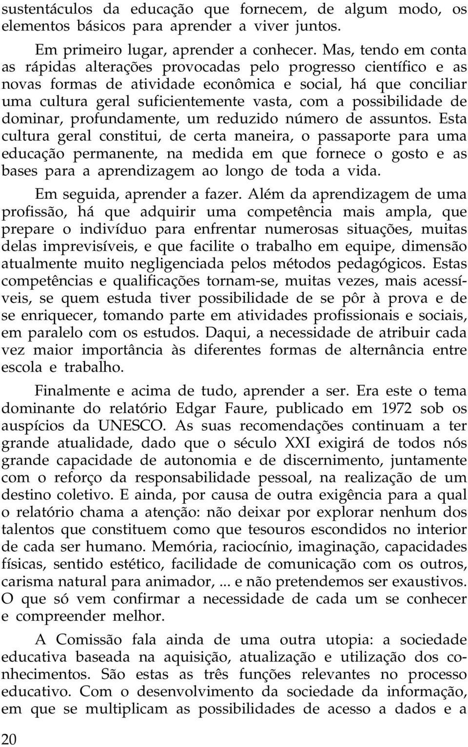 possibilidade de dominar, profundamente, um reduzido número de assuntos.