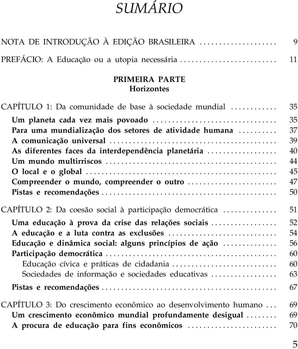 .......................................... 39 As diferentes faces da interdependência planetária.................. 40 Um mundo multirriscos............................................ 44 O local e o global.