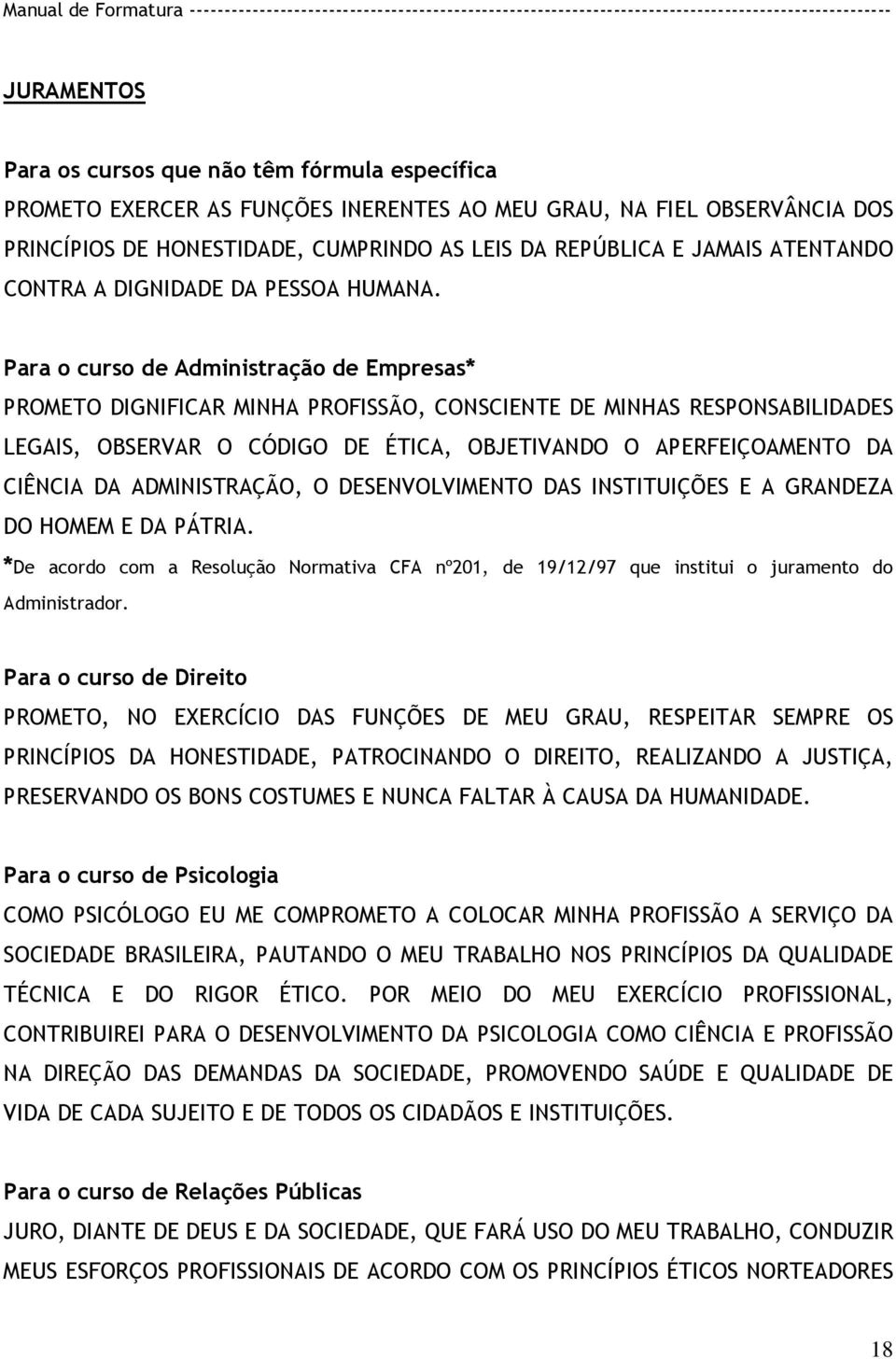 Para o curso de Administração de Empresas* PROMETO DIGNIFICAR MINHA PROFISSÃO, CONSCIENTE DE MINHAS RESPONSABILIDADES LEGAIS, OBSERVAR O CÓDIGO DE ÉTICA, OBJETIVANDO O APERFEIÇOAMENTO DA CIÊNCIA DA