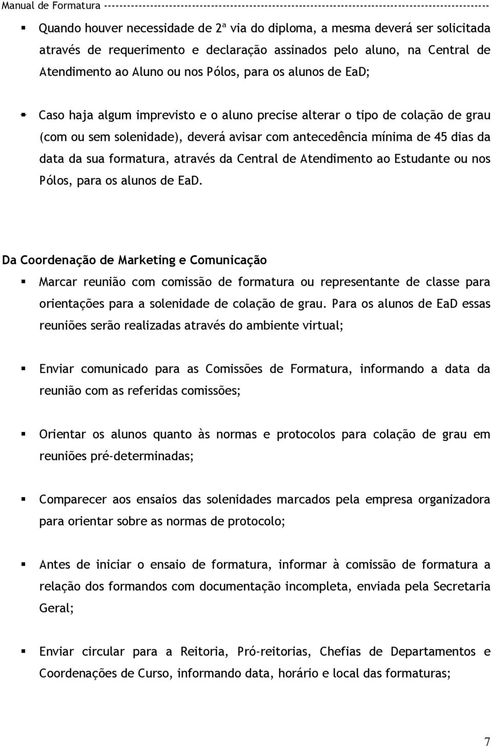 através da Central de Atendimento ao Estudante ou nos Pólos, para os alunos de EaD.