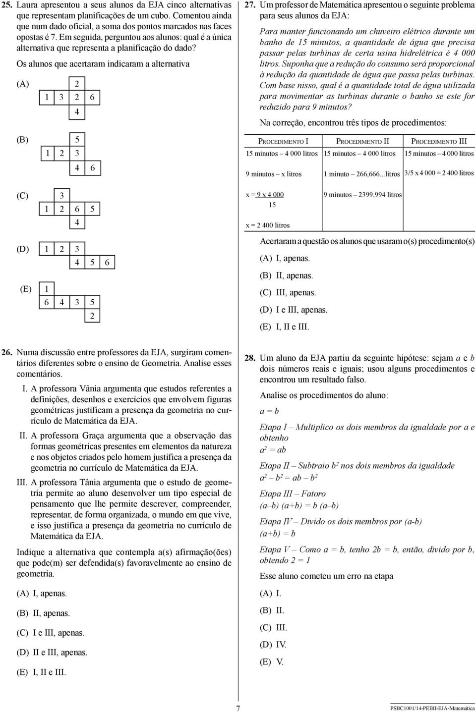 Um professor de Matemática apresentou o seguinte problema para seus alunos da EJA: Para manter funcionando um chuveiro elétrico durante um banho de 15 minutos, a quantidade de água que precisa passar