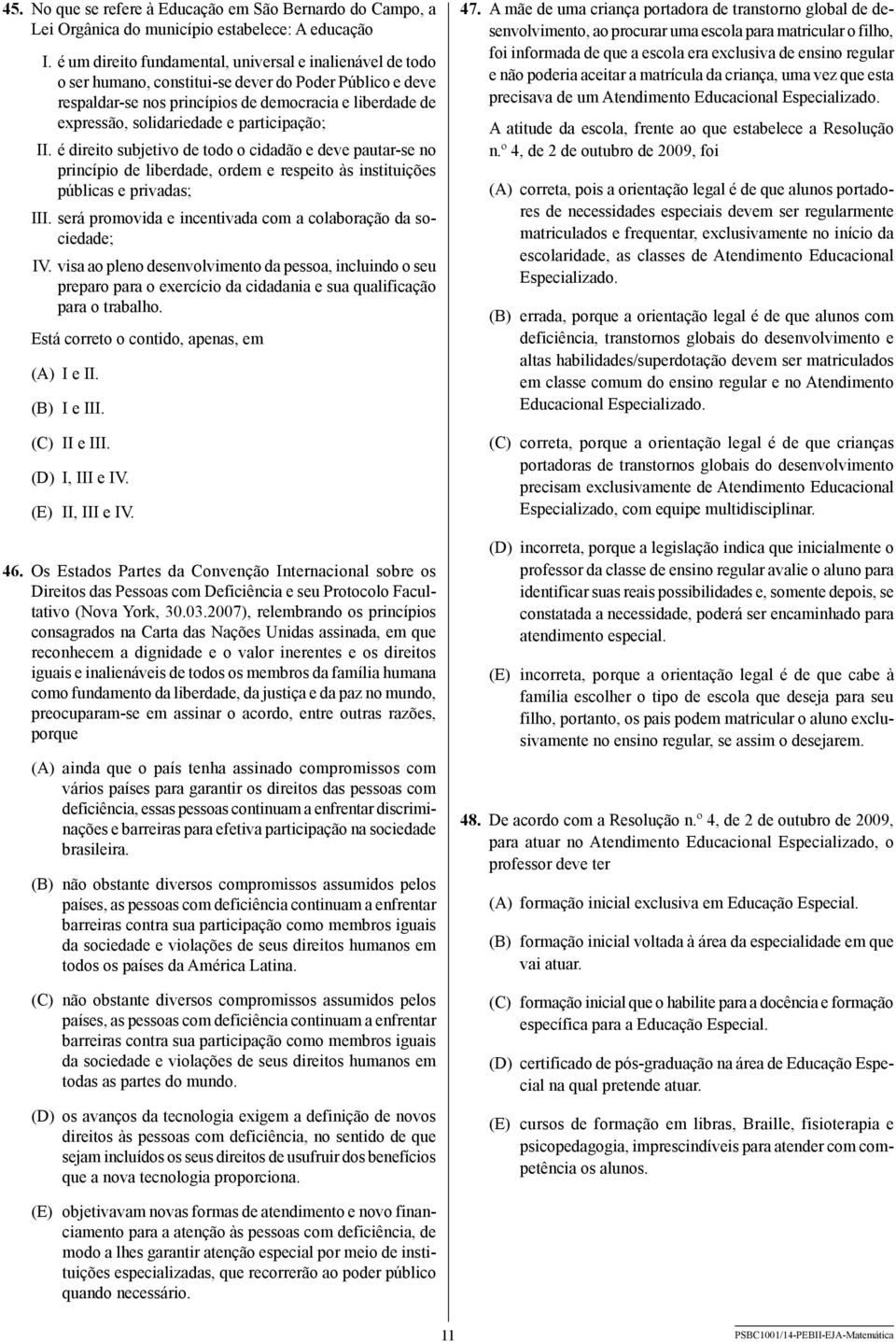 participação; II. é direito subjetivo de todo o cidadão e deve pautar-se no princípio de liberdade, ordem e respeito às instituições públicas e privadas; III.