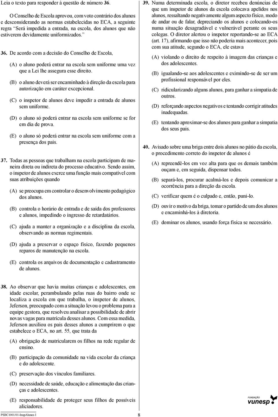 devidamente uniformizados. 36. De acordo com a decisão do Conselho de Escola, (A) o aluno poderá entrar na escola sem uniforme uma vez que a Lei lhe assegura esse direito.