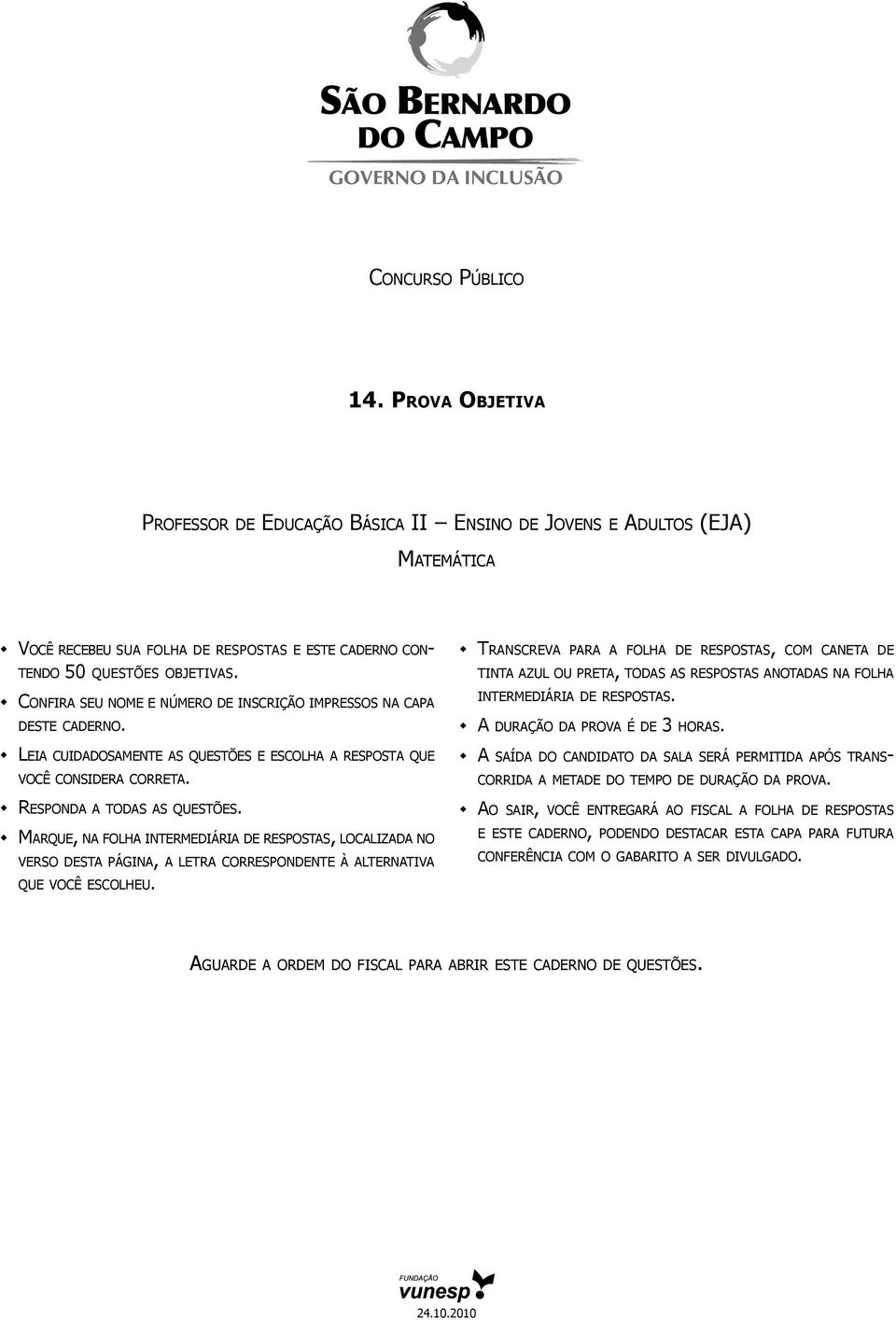 Marque, na folha intermediária de respostas, localizada no verso desta página, a letra correspondente à alternativa que você escolheu.