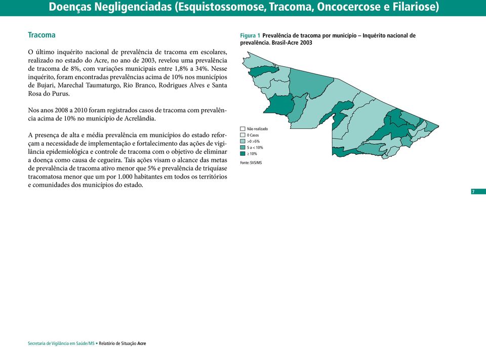 Nesse inquérito, foram encontradas prevalências acima de 1% nos municípios de Bujari, Marechal Taumaturgo, Rio Branco, Rodrigues Alves e Santa Rosa do Purus.