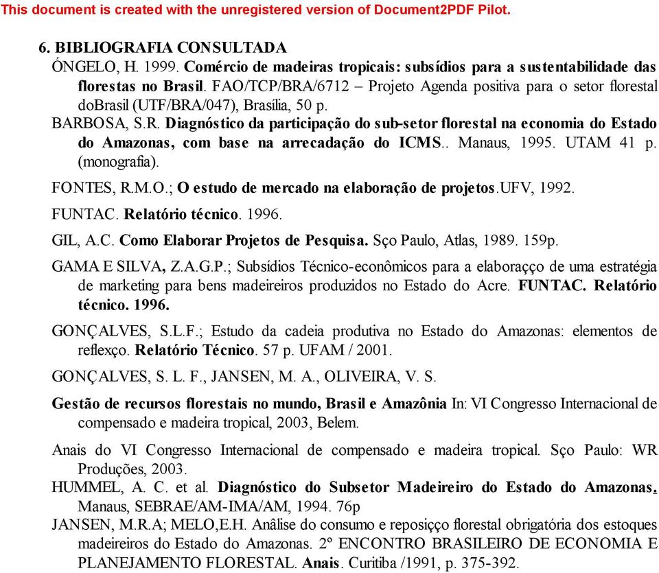 . Manaus, 1995. UTAM 41 p. (monografia). FONTES, R.M.O.; O estudo de mercado na elaboração de projetos.ufv, 1992. FUNTAC. Relatório técnico. 1996. GIL, A.C. Como Elaborar Projetos de Pesquisa.