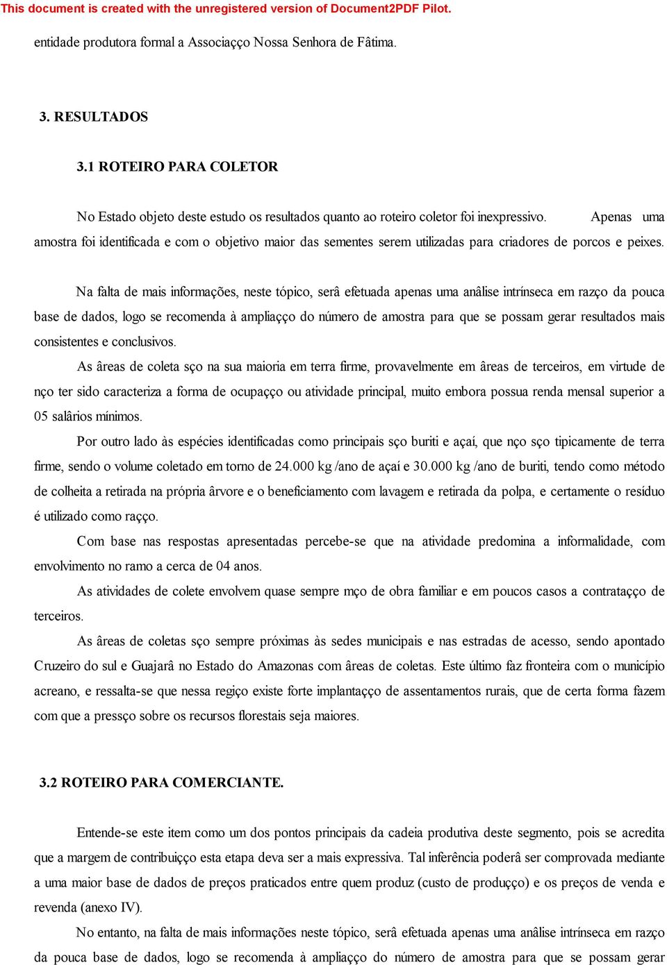 Na falta de mais informações, neste tópico, será efetuada apenas uma análise intrínseca em razão da pouca base de dados, logo se recomenda à ampliação do número de amostra para que se possam gerar