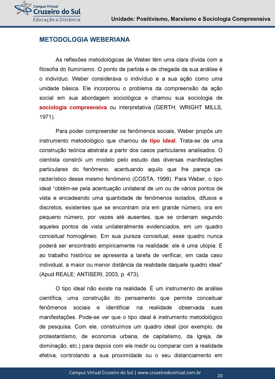 Ele incorporou o problema da compreensão da ação social em sua abordagem sociológica e chamou sua sociologia de sociologia compreensiva ou interpretativa (GERTH; WRIGHT MILLS, 1971).