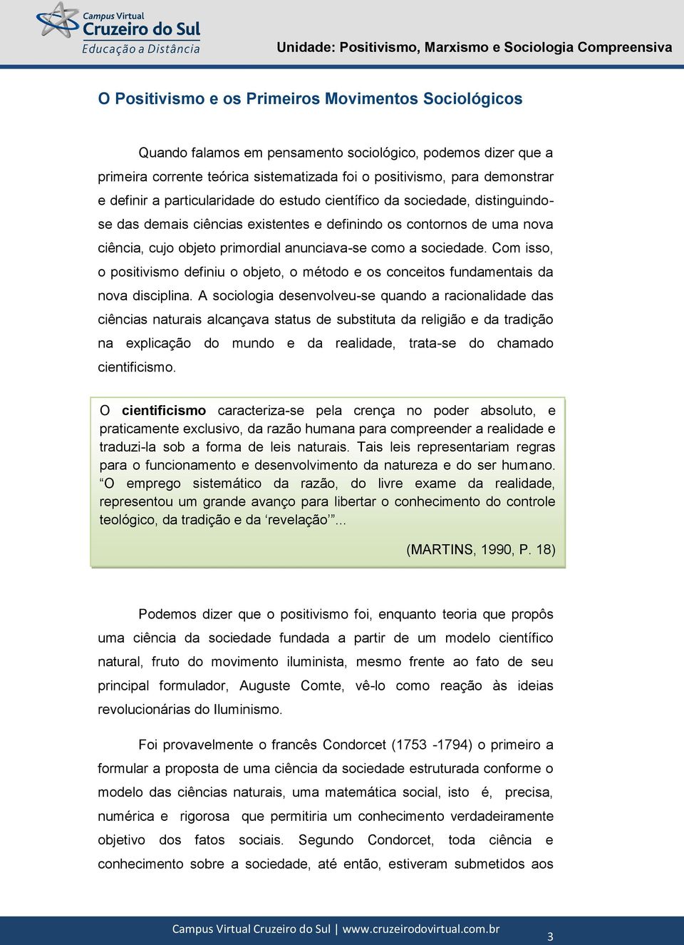 Com isso, o positivismo definiu o objeto, o método e os conceitos fundamentais da nova disciplina.