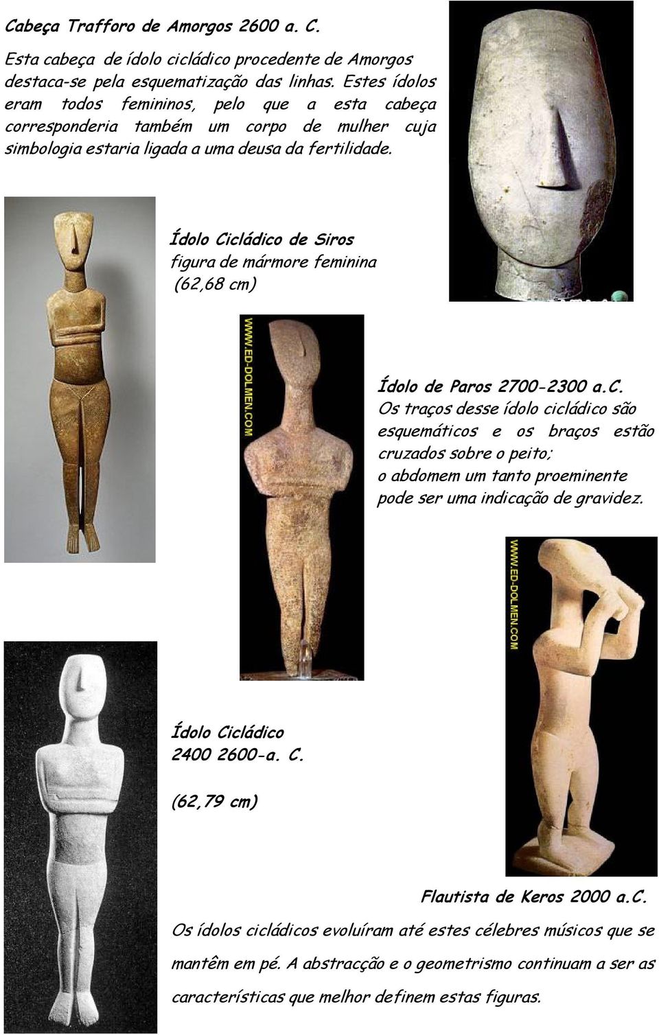 Ídolo Cicládico de Siros figura de mármore feminina (62,68 cm) Ídolo de Paros 2700-2300 a.c. Os traços desse ídolo cicládico são esquemáticos e os braços estão cruzados sobre o peito; o abdomem um tanto proeminente pode ser uma indicação de gravidez.