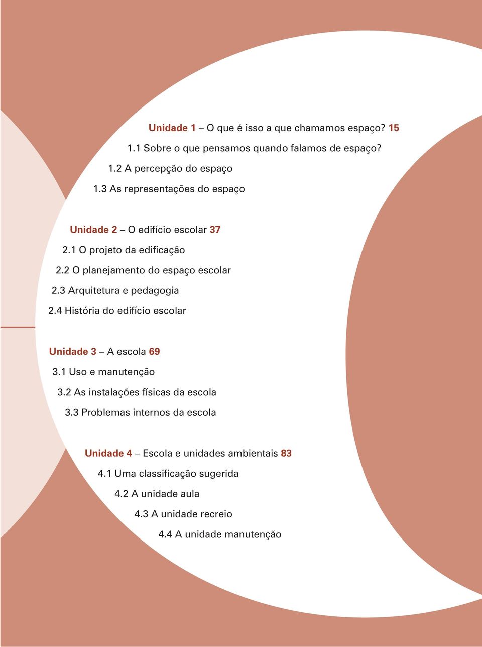 3 Arquitetura e pedagogia 2.4 História do edifício escolar Unidade 3 A escola 69 3.1 Uso e manutenção 3.2 As instalações físicas da escola 3.