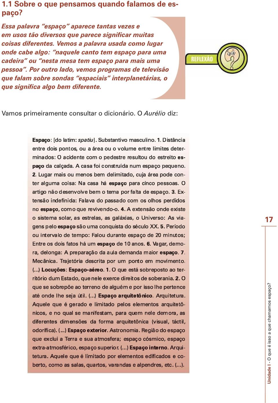 Vemos a palavra usada como lugar onde cabe algo: naquele canto tem espaço para uma cadeira ou nesta mesa tem espaço para mais uma pessoa.