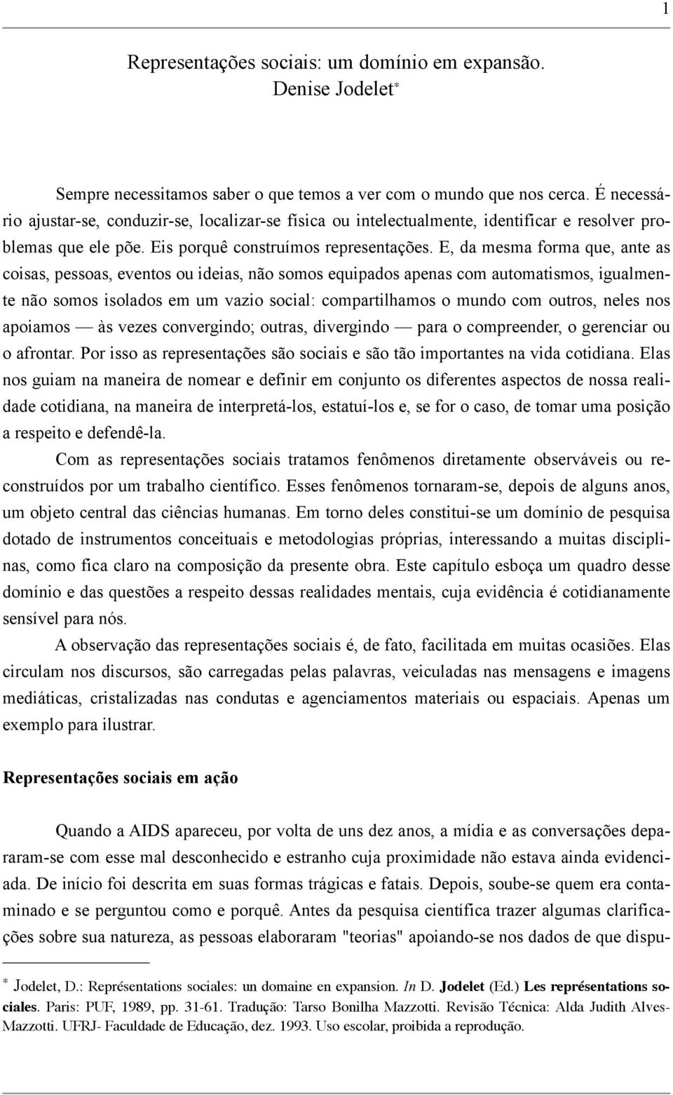 E, da mesma forma que, ante as coisas, pessoas, eventos ou ideias, não somos equipados apenas com automatismos, igualmente não somos isolados em um vazio social: compartilhamos o mundo com outros,