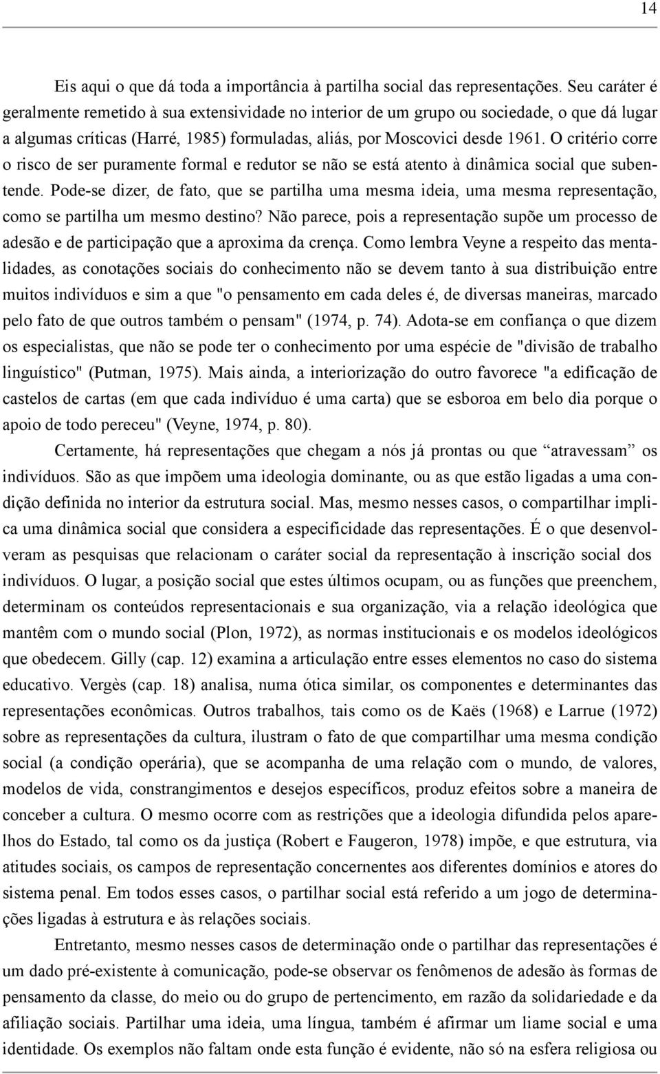 O critério corre o risco de ser puramente formal e redutor se não se está atento à dinâmica social que subentende.