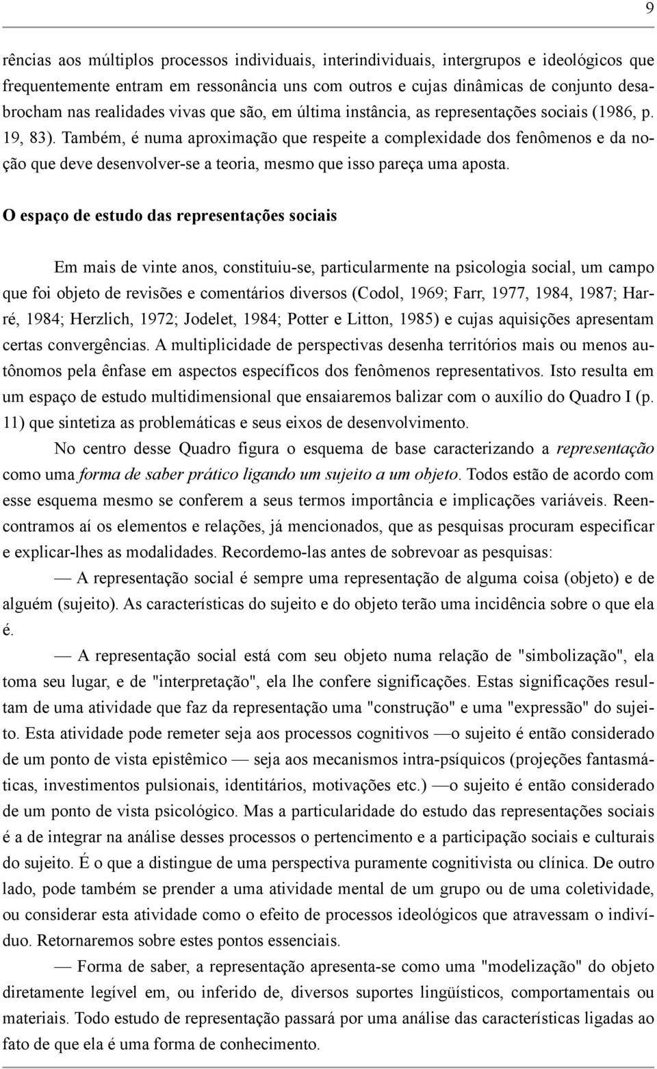 Também, é numa aproximação que respeite a complexidade dos fenômenos e da noção que deve desenvolver-se a teoria, mesmo que isso pareça uma aposta.