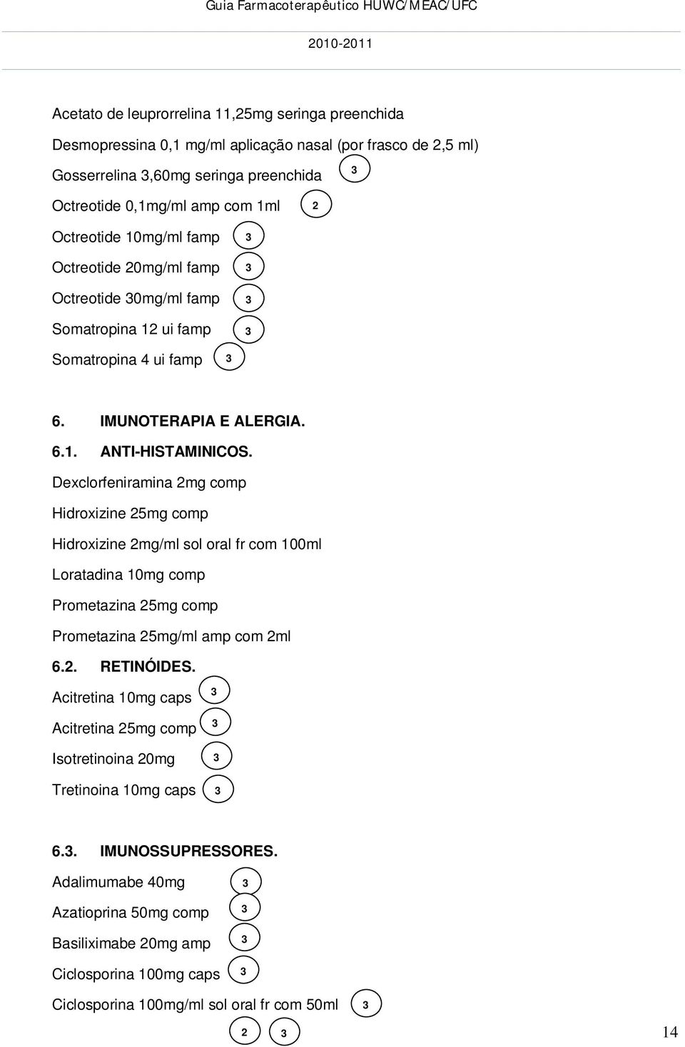 Dexclorfeniramina mg comp Hidroxizine 5mg comp Hidroxizine mg/ml sol oral fr com 00ml Loratadina 0mg comp Prometazina 5mg comp Prometazina 5mg/ml amp com ml 6.. RETINÓIDES.