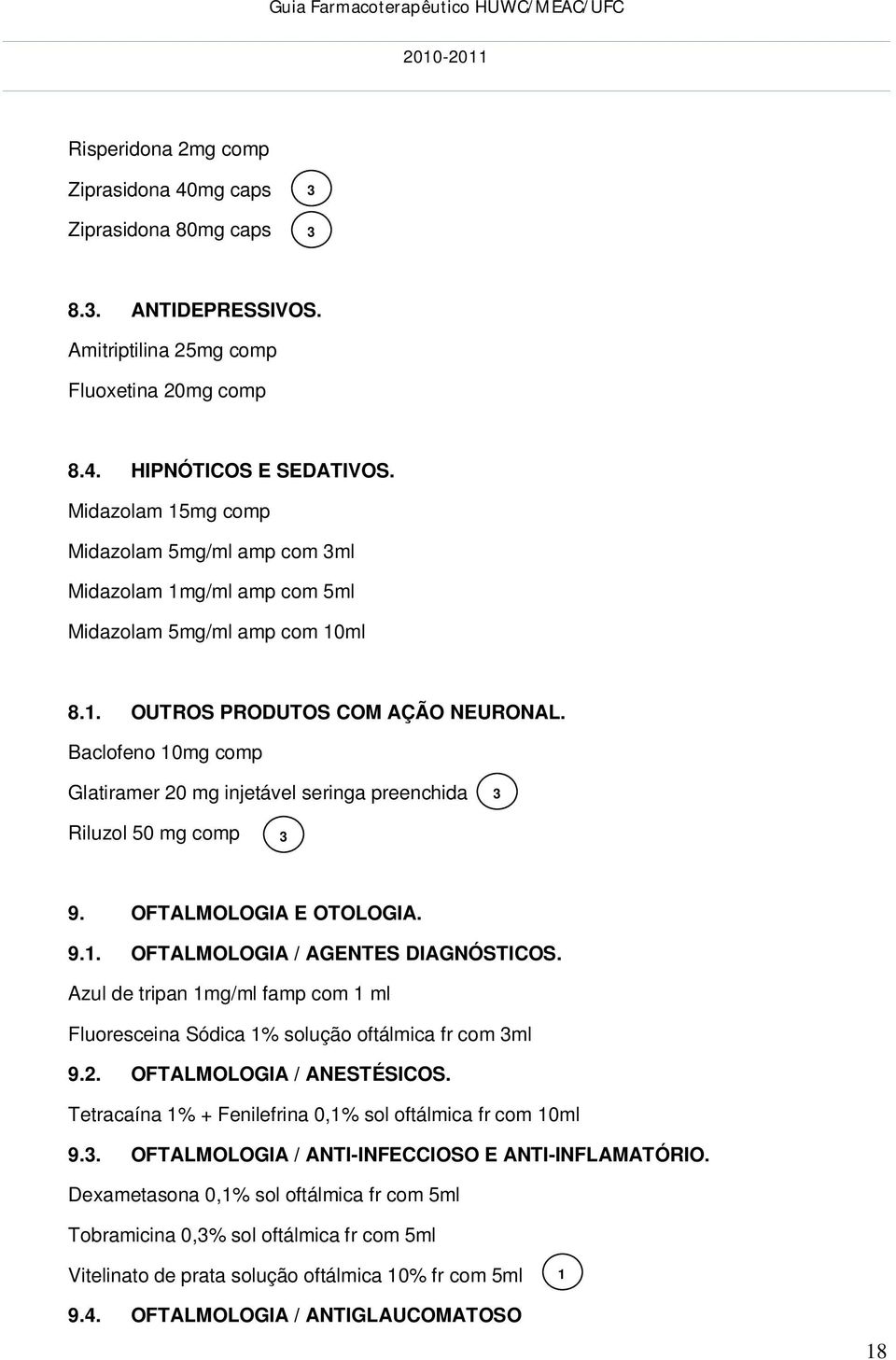 Baclofeno 0mg comp Glatiramer 0 mg injetável seringa preenchida Riluzol 50 mg comp 9. OFTALMOLOGIA E OTOLOGIA. 9.. OFTALMOLOGIA / AGENTES DIAGNÓSTICOS.