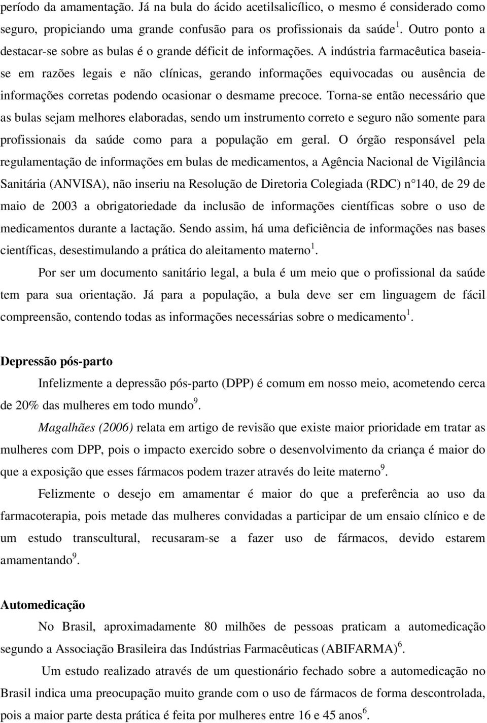 A indústria farmacêutica baseiase em razões legais e não clínicas, gerando informações equivocadas ou ausência de informações corretas podendo ocasionar o desmame precoce.