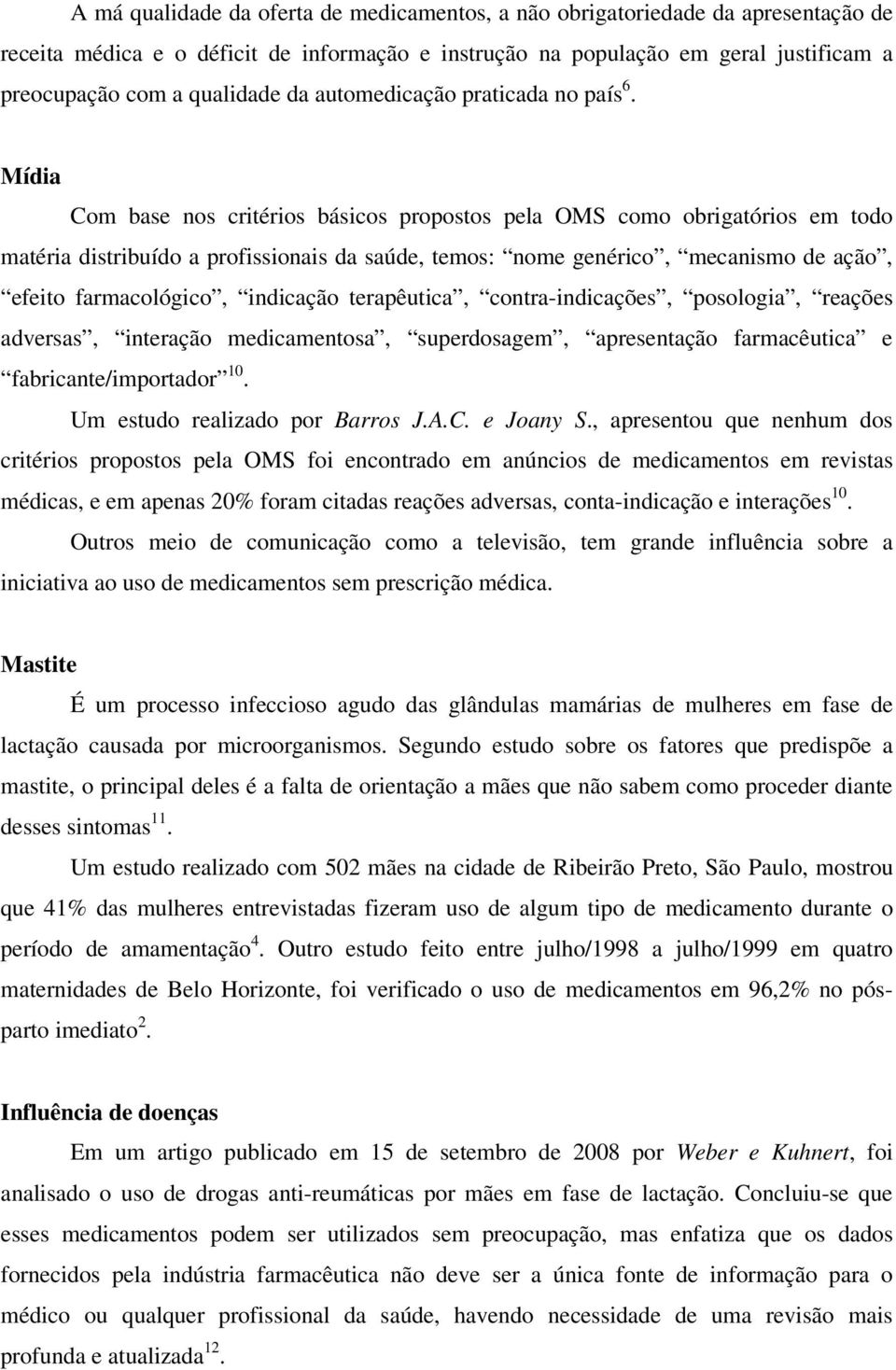 Mídia Com base nos critérios básicos propostos pela OMS como obrigatórios em todo matéria distribuído a profissionais da saúde, temos: nome genérico, mecanismo de ação, efeito farmacológico,