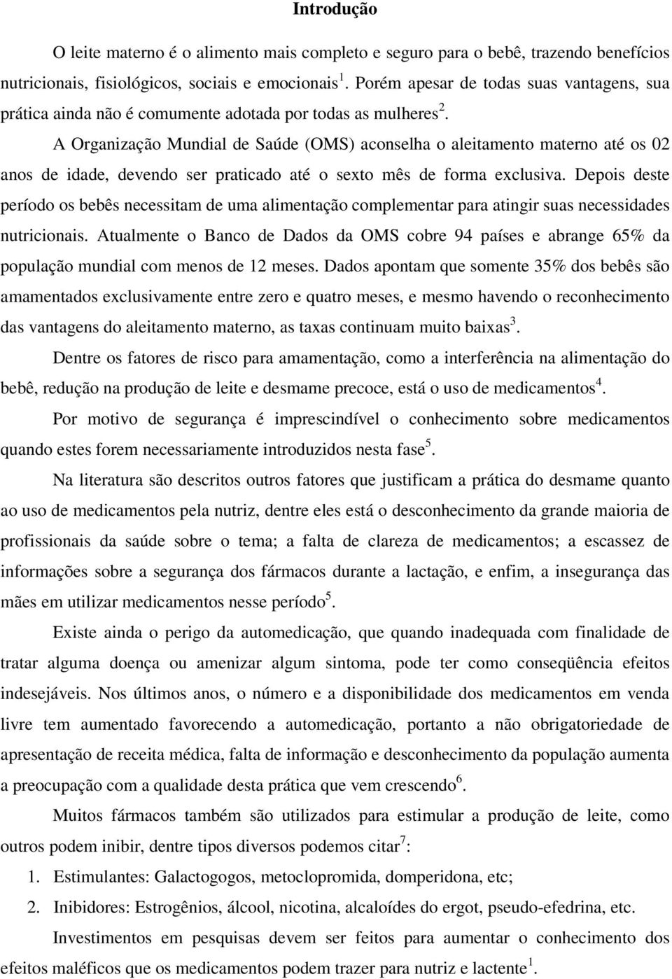 A Organização Mundial de Saúde (OMS) aconselha o aleitamento materno até os 02 anos de idade, devendo ser praticado até o sexto mês de forma exclusiva.