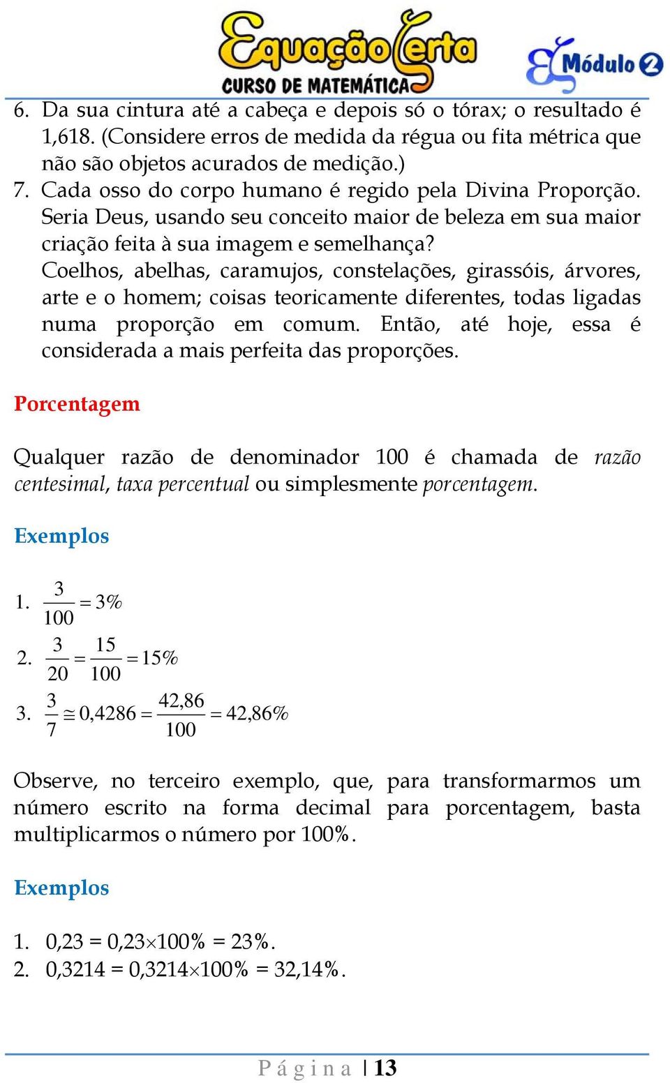 Coelhos, abelhas, caramujos, constelações, girassóis, árvores, arte e o homem; coisas teoricamente diferentes, todas ligadas numa proporção em comum.