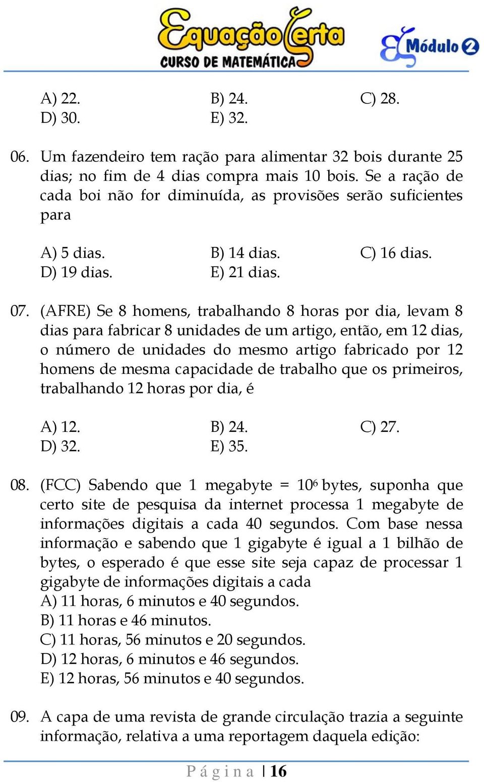 (AFRE) Se homens, trabalhando horas por dia, levam dias para fabricar unidades de um artigo, então, em 2 dias, o número de unidades do mesmo artigo fabricado por 2 homens de mesma capacidade de