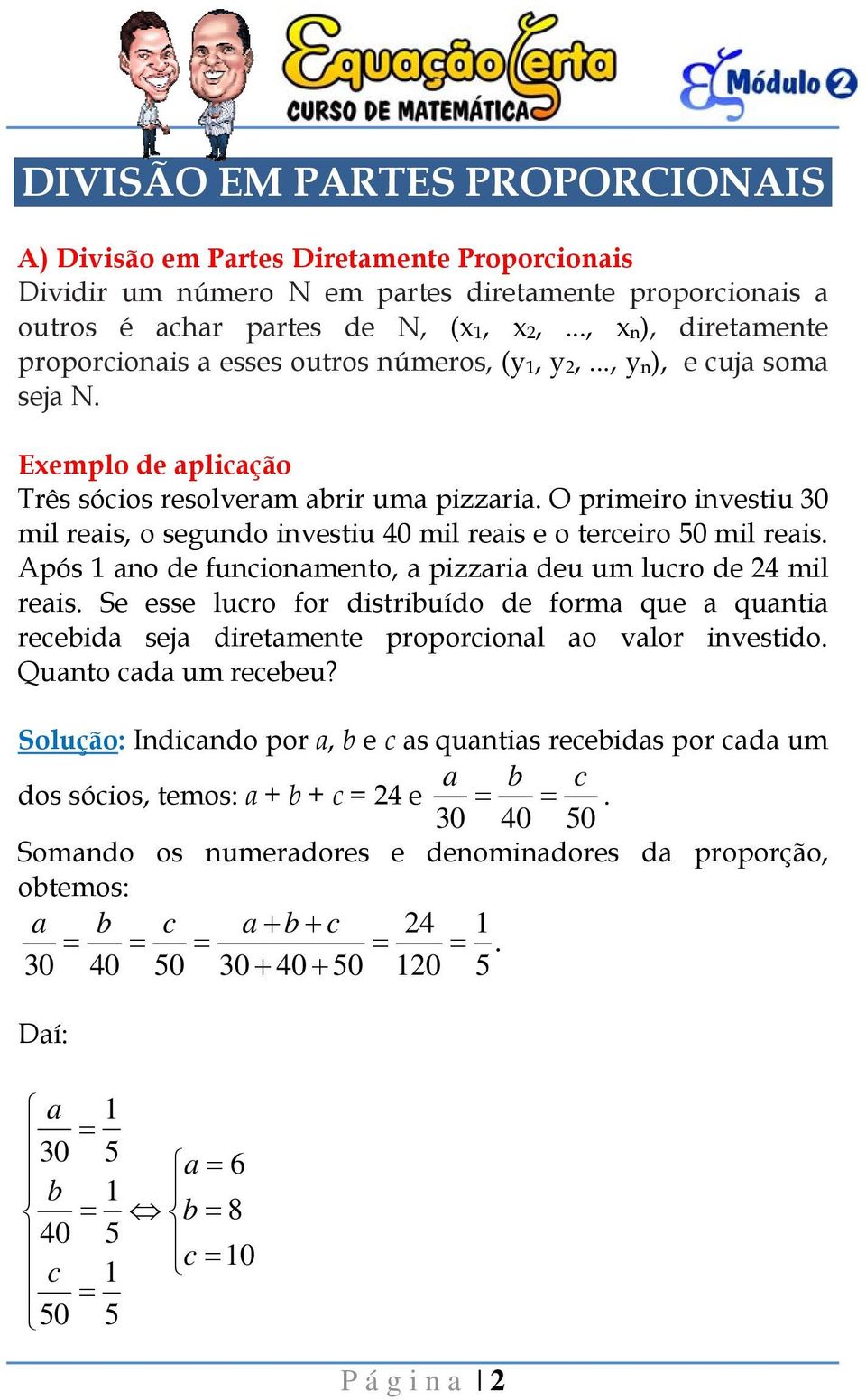 O primeiro investiu 30 mil reais, o segundo investiu 40 mil reais e o terceiro 50 mil reais. Após ano de funcionamento, a pizzaria deu um lucro de 24 mil reais.