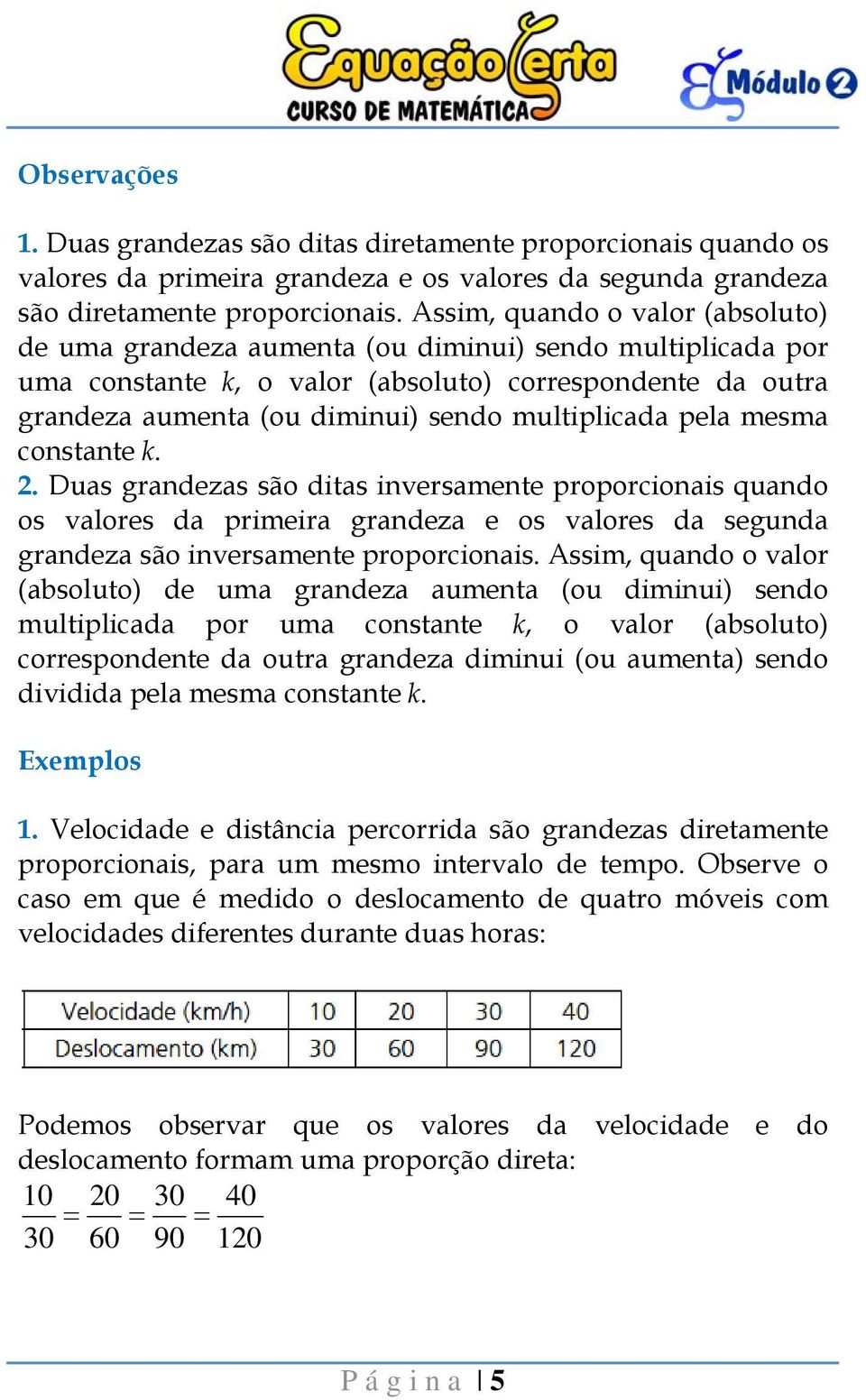 multiplicada pela mesma constante k. 2. Duas grandezas são ditas inversamente proporcionais quando os valores da primeira grandeza e os valores da segunda grandeza são inversamente proporcionais.