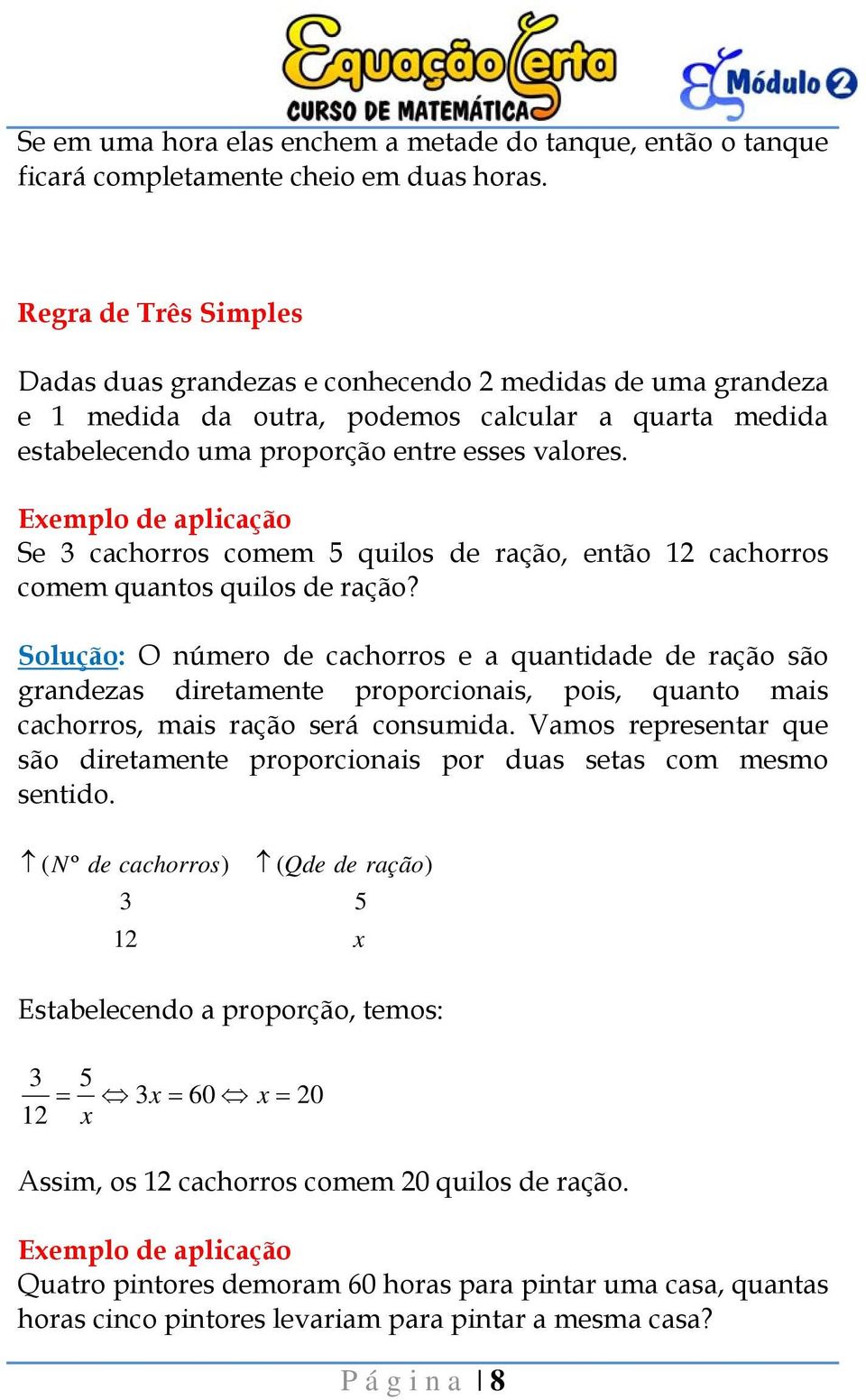 Eemplo de aplicação Se 3 cachorros comem 5 quilos de ração, então 2 cachorros comem quantos quilos de ração?