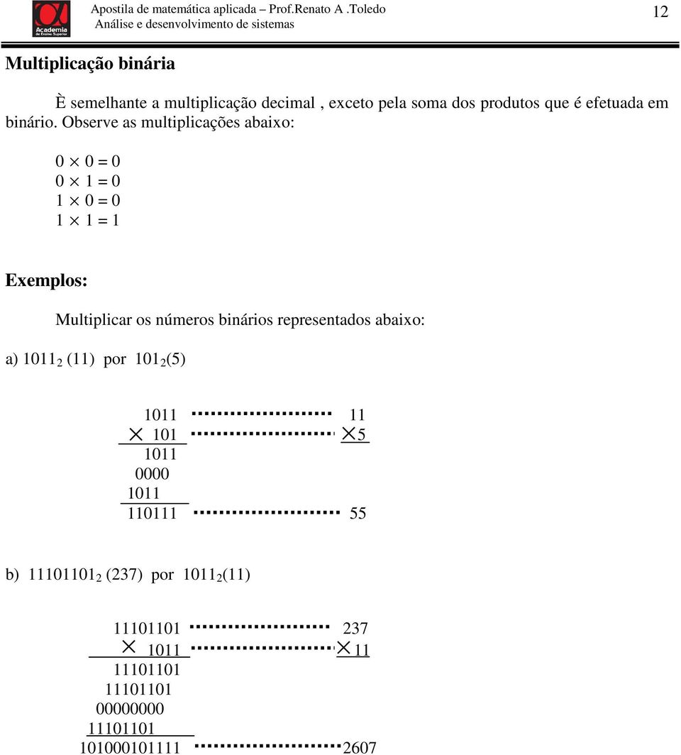 Observe as multiplicações abaixo: 0 0 = 0 0 1 = 0 1 0 = 0 1 1 = 1 Multiplicar os números binários
