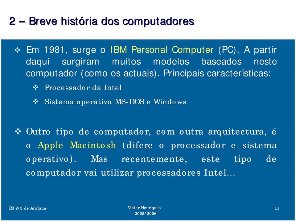 Principais características: Processador da Intel Sistema operativo MS-DOS e Windows Outro tipo de computador,