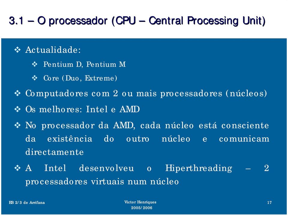 AMD No processador da AMD, cada núcleo está consciente da existência do outro núcleo e