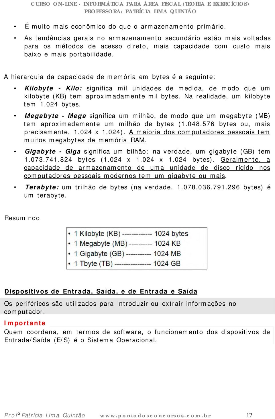 A hierarquia da capacidade de memória em bytes é a seguinte: Kilobyte - Kilo: significa mil unidades de medida, de modo que um kilobyte (KB) tem aproximadamente mil bytes.