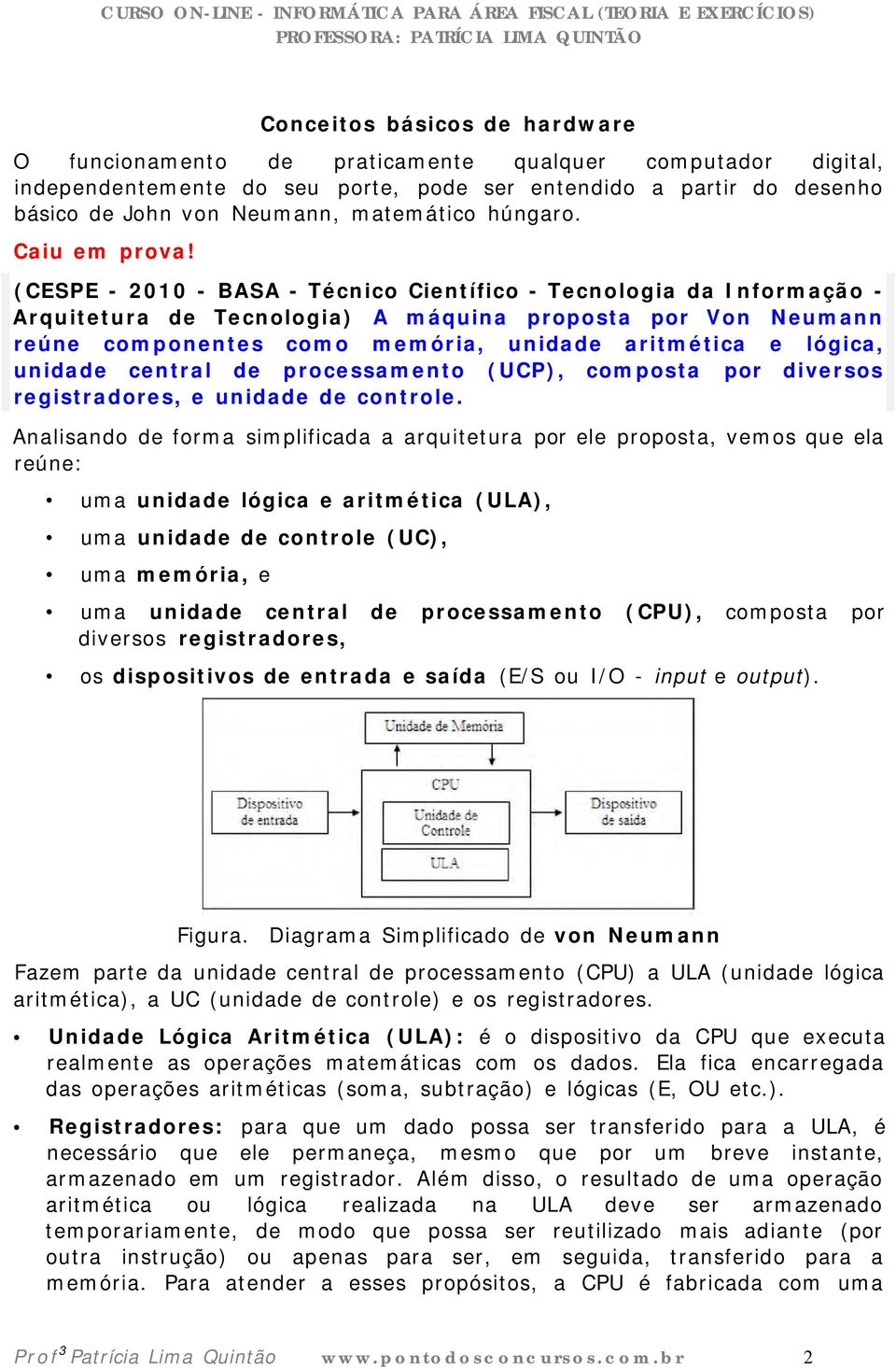 (CESPE - 2010 - BASA - Técnico Científico - Tecnologia da Informação - Arquitetura de Tecnologia) A máquina proposta por Von Neumann reúne componentes como memória, unidade aritmética e lógica,