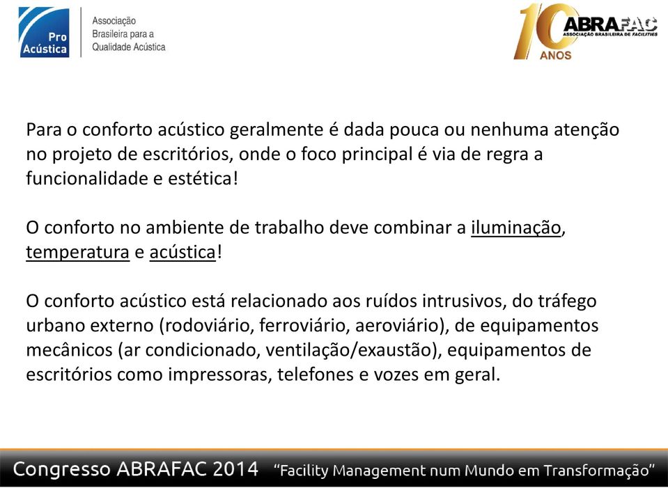 O conforto acústico está relacionado aos ruídos intrusivos, do tráfego urbano externo (rodoviário, ferroviário, aeroviário), de