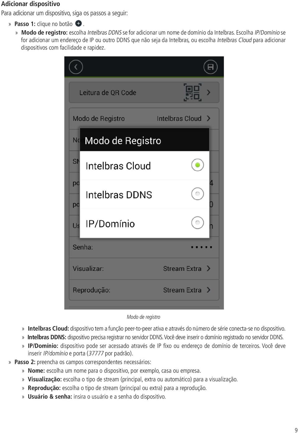 Modo de registro Intelbras Cloud: dispositivo tem a função peer-to-peer ativa e através do número de série conecta-se no dispositivo. Intelbras DDNS: dispositivo precisa registrar no servidor DDNS.