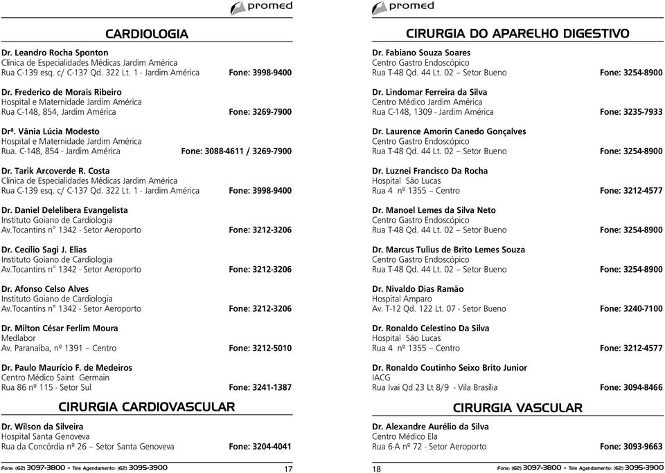 Costa Clínica de Especialidades Médicas Jardim América Rua C-139 esq. c/ C-137 Qd. 322 Lt. 1 - Jardim América Fone: 3998-9400 Dr. Daniel Delelibera Evangelista Instituto Goiano de Cardiologia Av.