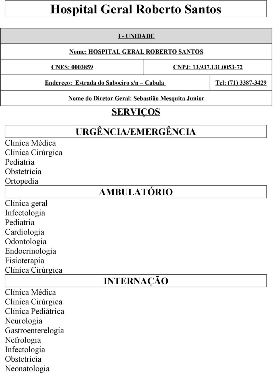 Clinica Médica Clinica Cirúrgica Obstetrícia Ortopedia Clinica geral Infectologia Cardiologia Odontologia Endocrinologia