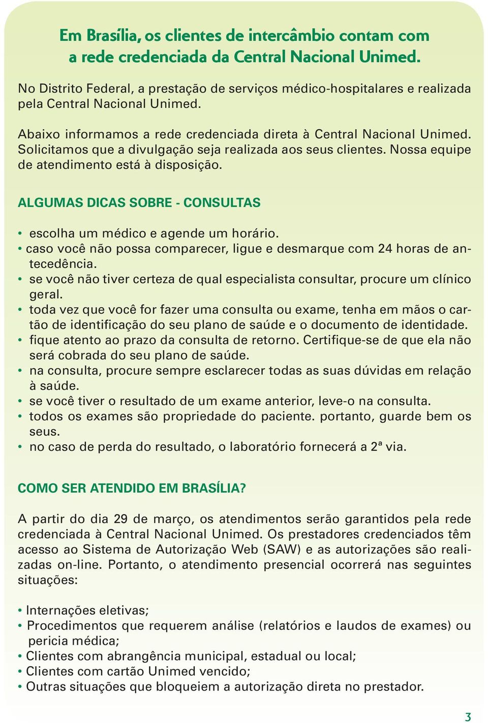 Solicitamos que a divulgação seja realizada aos seus clientes. Nossa equipe de atendimento está à disposição. ALGUMAS DICAS SOBRE - CONSULTAS escolha um médico e agende um horário.